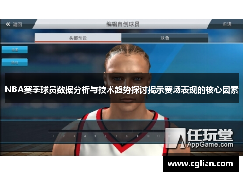 NBA赛季球员数据分析与技术趋势探讨揭示赛场表现的核心因素